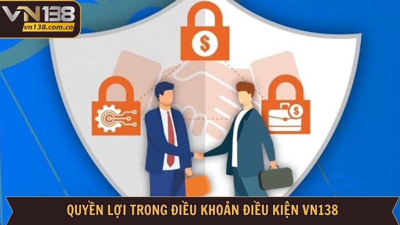 Những quyền lợi khi tuân theo điều khoản điều kiện VN138 